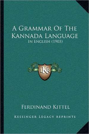 A Grammar Of The Kannada Language de Ferdinand Kittel