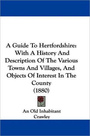 A Guide To Hertfordshire de An Old Inhabitant