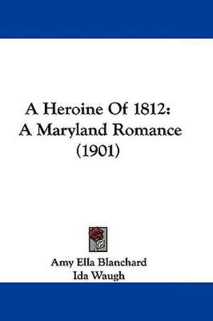 A Heroine Of 1812 de Amy Ella Blanchard