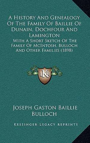 A History And Genealogy Of The Family Of Baillie Of Dunain, Dochfour And Lamington de Joseph Gaston Baillie Bulloch