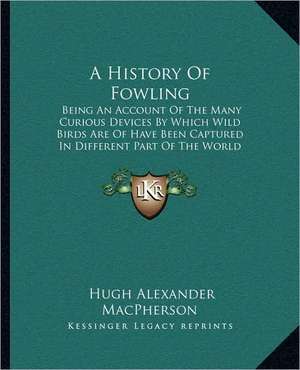 A History Of Fowling de Hugh Alexander Macpherson