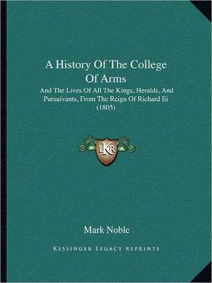 A History Of The College Of Arms de Mark Noble