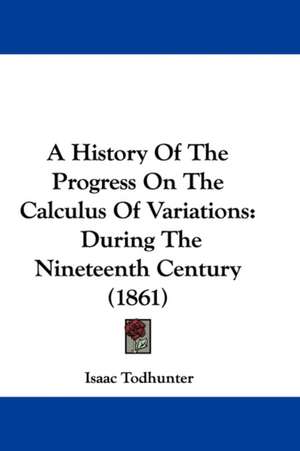 A History Of The Progress On The Calculus Of Variations de Isaac Todhunter