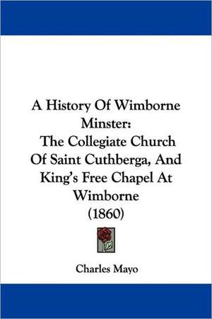 A History Of Wimborne Minster de Charles Mayo