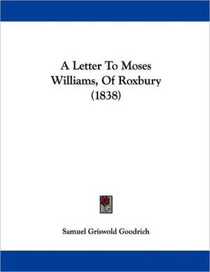 A Letter To Moses Williams, Of Roxbury (1838) de Samuel Griswold Goodrich