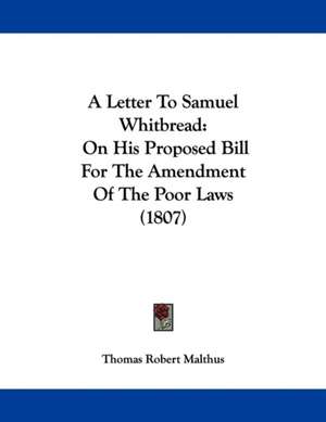 A Letter To Samuel Whitbread de Thomas Robert Malthus