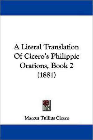 A Literal Translation Of Cicero's Philippic Orations, Book 2 (1881) de Marcus Tullius Cicero