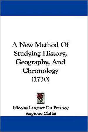 A New Method Of Studying History, Geography, And Chronology (1730) de Nicolas Languet Du Fresnoy