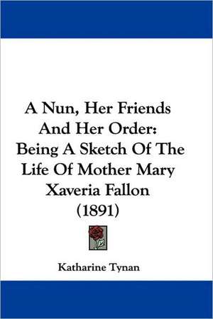 A Nun, Her Friends And Her Order de Katharine Tynan