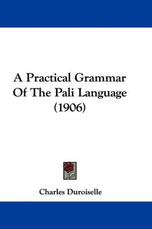 A Practical Grammar Of The Pali Language (1906) de Charles Duroiselle