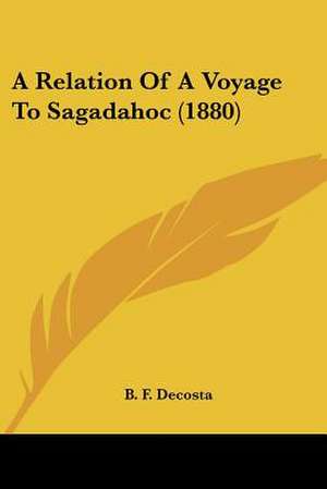 A Relation Of A Voyage To Sagadahoc (1880) de B. F. Decosta