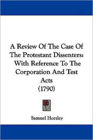 A Review Of The Case Of The Protestant Dissenters de Samuel Horsley