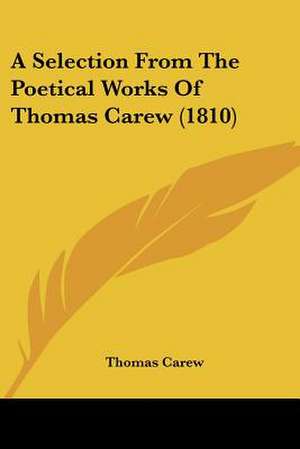 A Selection From The Poetical Works Of Thomas Carew (1810) de Thomas Carew