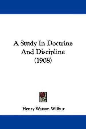 A Study In Doctrine And Discipline (1908) de Henry Watson Wilbur