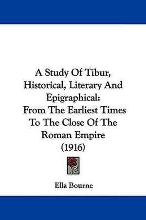 A Study Of Tibur, Historical, Literary And Epigraphical de Ella Bourne