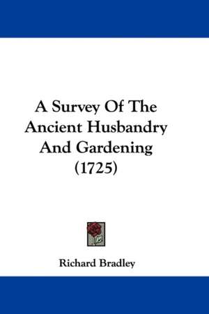 A Survey of the Ancient Husbandry and Gardening (1725) de Richard Bradley