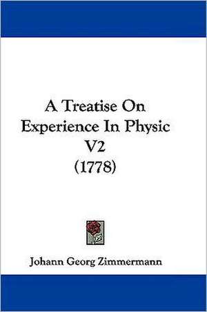 A Treatise On Experience In Physic V2 (1778) de Johann Georg Zimmermann