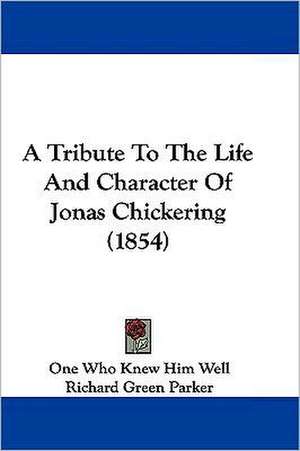 A Tribute To The Life And Character Of Jonas Chickering (1854) de One Who Knew Him Well