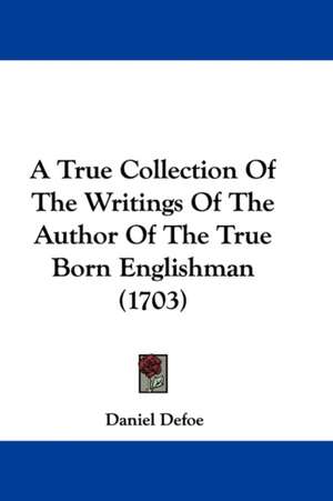 A True Collection Of The Writings Of The Author Of The True Born Englishman (1703) de Daniel Defoe