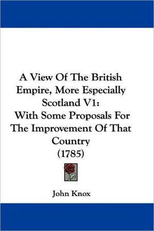 A View Of The British Empire, More Especially Scotland V1 de John Knox