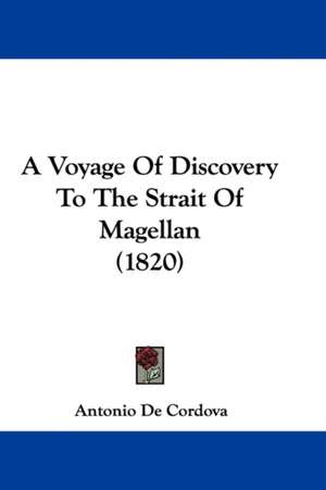 A Voyage Of Discovery To The Strait Of Magellan (1820) de Antonio De Cordova