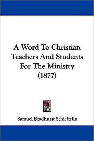 A Word To Christian Teachers And Students For The Ministry (1877) de Samuel Bradhurst Schieffelin