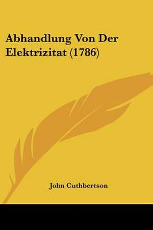 Abhandlung Von Der Elektrizitat (1786) de John Cuthbertson