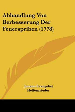 Abhandlung Von Berbesserung Der Feuerspriben (1778) de Johann Evangelist Helfenzrieder