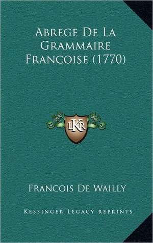 Abrege De La Grammaire Francoise (1770) de Francois De Wailly