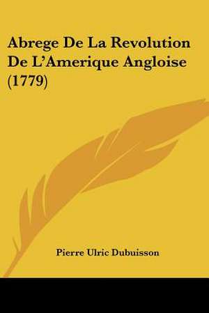 Abrege De La Revolution De L'Amerique Angloise (1779) de Pierre Ulric Dubuisson