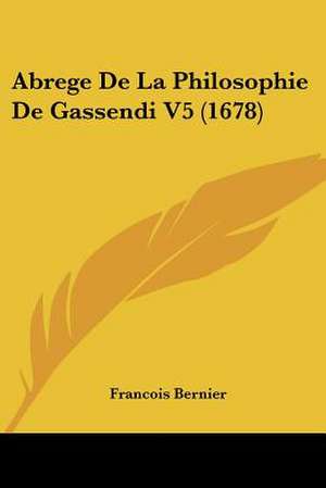 Abrege de La Philosophie de Gassendi V5 (1678) de Francois Bernier