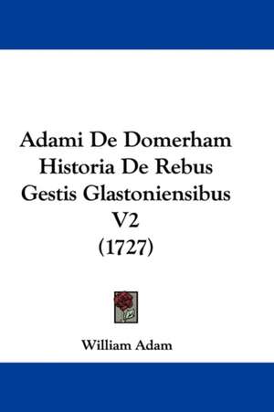 Adami De Domerham Historia De Rebus Gestis Glastoniensibus V2 (1727) de William Adam