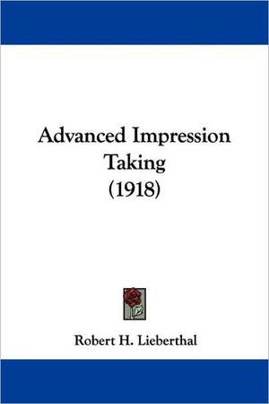 Advanced Impression Taking (1918) de Robert H. Lieberthal