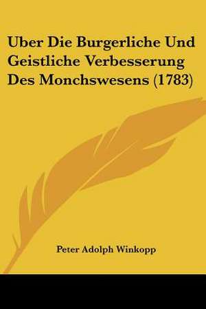 Uber Die Burgerliche Und Geistliche Verbesserung Des Monchswesens (1783) de Peter Adolph Winkopp