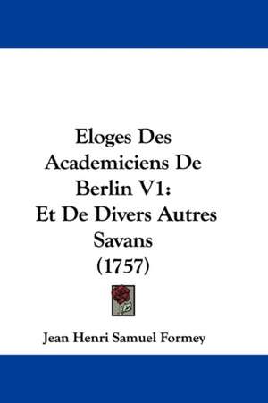 Eloges Des Academiciens De Berlin V1 de Jean Henri Samuel Formey