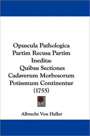 Opuscula Pathologica Partim Recusa Partim Inedita de Albrecht Von Haller