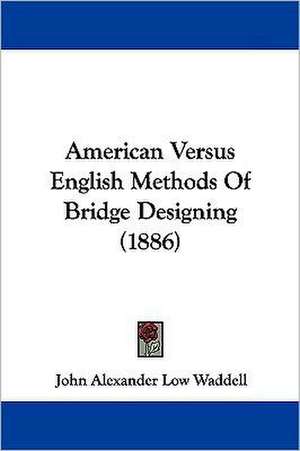 American Versus English Methods Of Bridge Designing (1886) de John Alexander Low Waddell