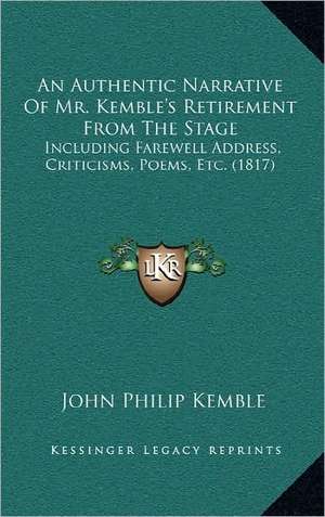 An Authentic Narrative Of Mr. Kemble's Retirement From The Stage de John Philip Kemble