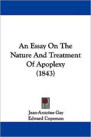 An Essay On The Nature And Treatment Of Apoplexy (1843) de Jean-Antoine Gay