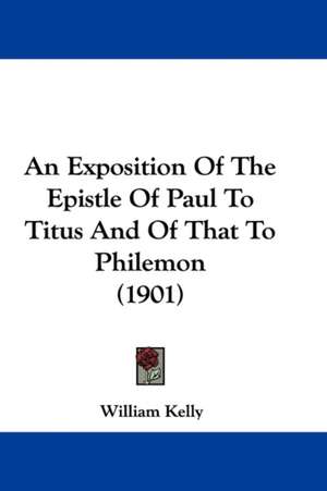 An Exposition Of The Epistle Of Paul To Titus And Of That To Philemon (1901) de William Kelly