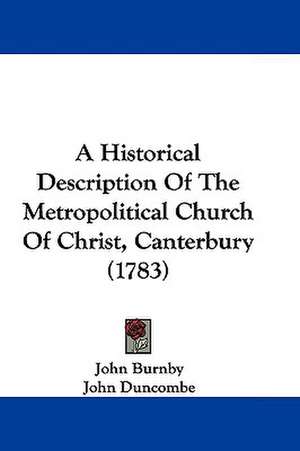 A Historical Description Of The Metropolitical Church Of Christ, Canterbury (1783) de John Burnby