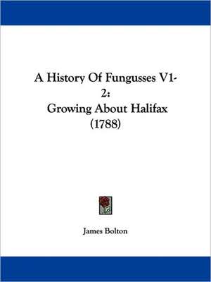 A History Of Fungusses V1-2 de James Bolton