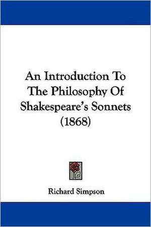 An Introduction To The Philosophy Of Shakespeare's Sonnets (1868) de Richard Simpson