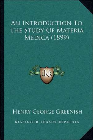 An Introduction To The Study Of Materia Medica (1899) de Henry George Greenish