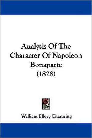 Analysis Of The Character Of Napoleon Bonaparte (1828) de William Ellery Channing