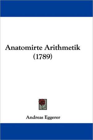 Anatomirte Arithmetik (1789) de Andreas Eggerer