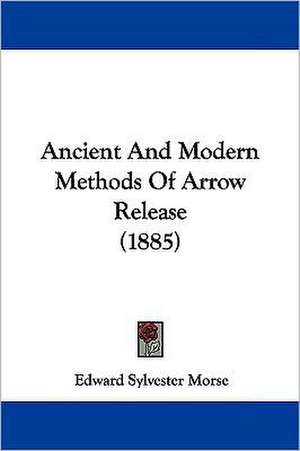 Ancient And Modern Methods Of Arrow Release (1885) de Edward Sylvester Morse