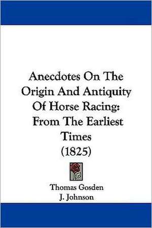 Anecdotes On The Origin And Antiquity Of Horse Racing de Thomas Gosden