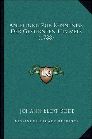 Anleitung Zur Kenntniss Der Gestirnten Himmels (1788) de Johann Elert Bode