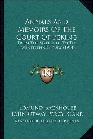 Annals And Memoirs Of The Court Of Peking de Edmund Backhouse